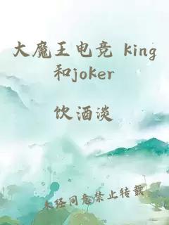 大魔王电竞 king和joker