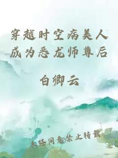 穿越时空病美人成为恶龙师尊后