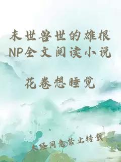 末世兽世的雄根NP全文阅读小说